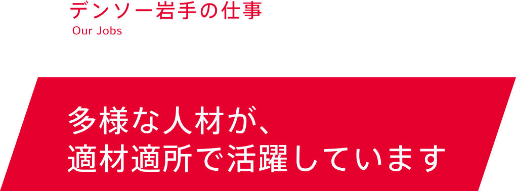 多様な人材が、適材適所で活躍しています。